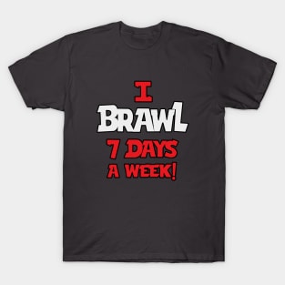 I Brawl 7 Days A week T-Shirt